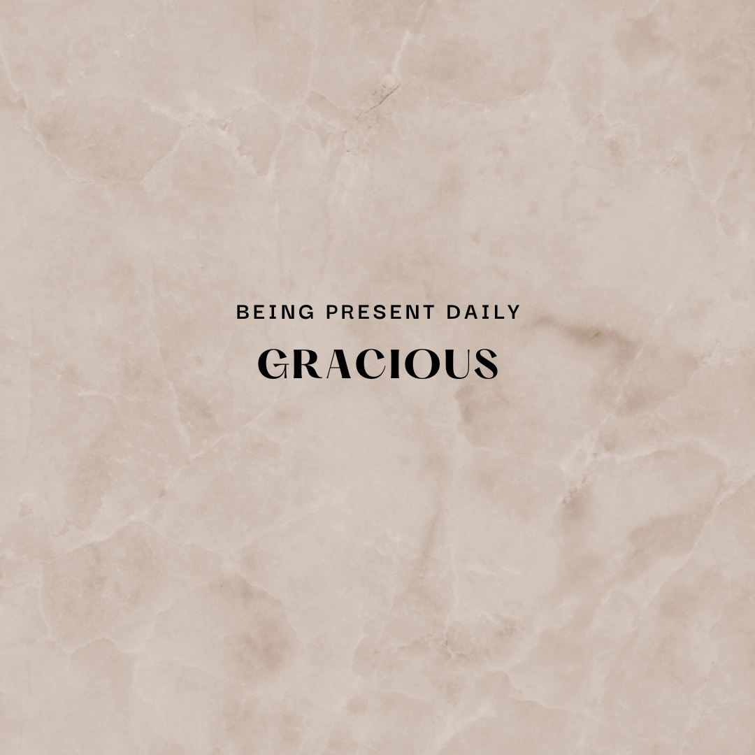 Being Present Daily - Gracious